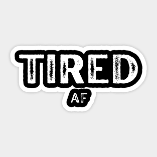 Tired AF Sticker